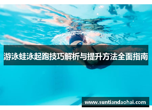 游泳蛙泳起跑技巧解析与提升方法全面指南