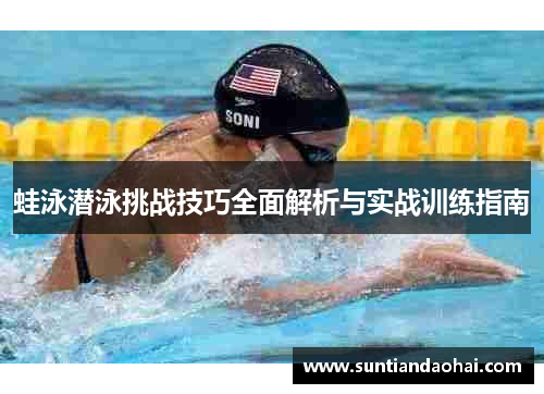 蛙泳潜泳挑战技巧全面解析与实战训练指南