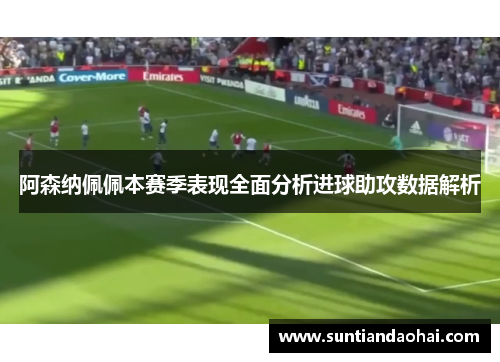 阿森纳佩佩本赛季表现全面分析进球助攻数据解析